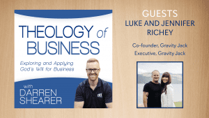 Luke and Jennifer Richey join Darren Shearer as guests on the Theology of Business Podcast.
